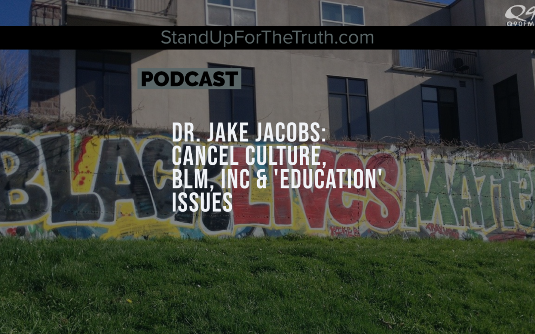 Dr. Jake Jacobs: Cancel Culture, BLM, Inc & ‘Education’ Issues