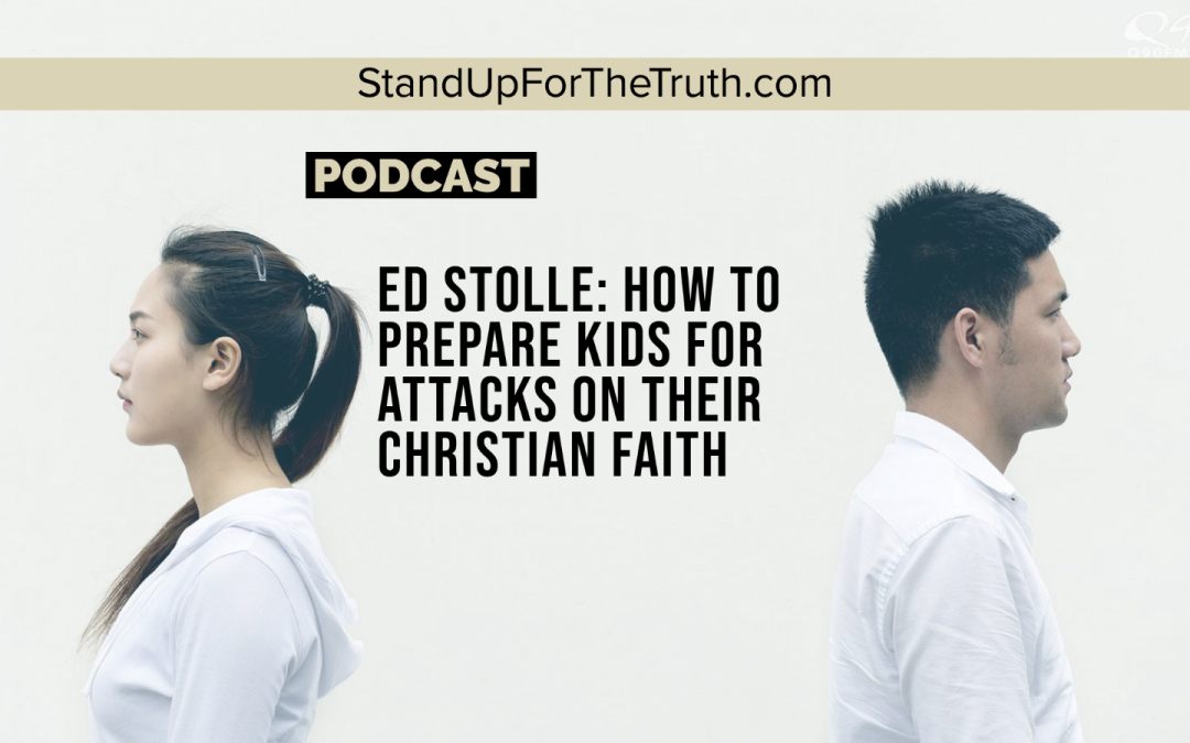 Ed Stolle: How To Prepare Kids for Attacks on Their Christian Faith
