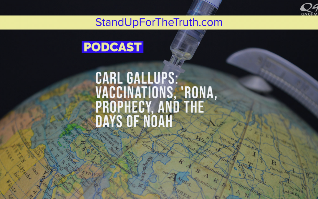 Carl Gallups: Vaccinations, the ‘Rona,’ and the Days of Noah