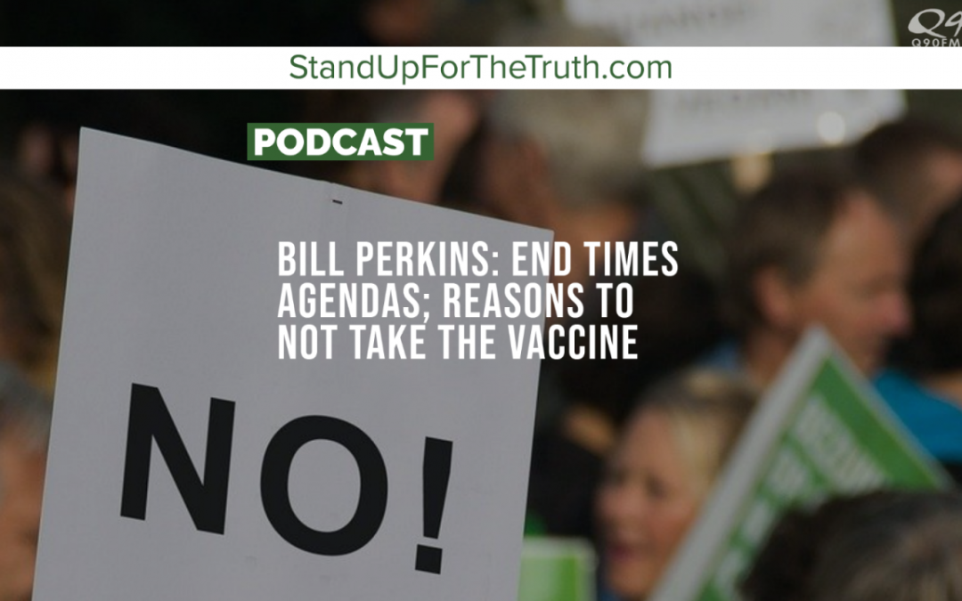 Bill Perkins: End Times Agendas; Reasons to Not Take the Vaccine