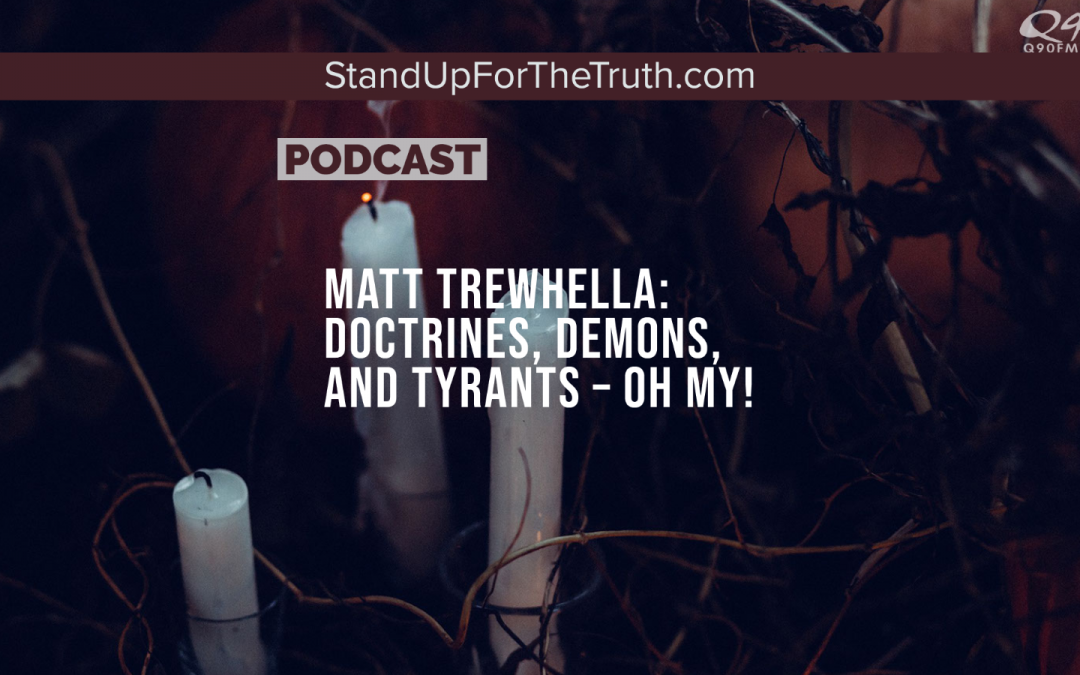 Matt Trewhella: Doctrines, Demons, and Tyrants – Oh My!