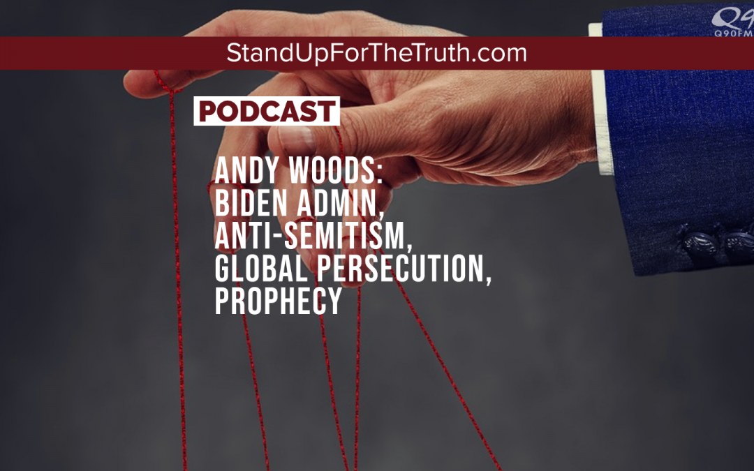 Andy Woods: Anti-Semitism, Biden Admin, Global Persecution, Prophecy