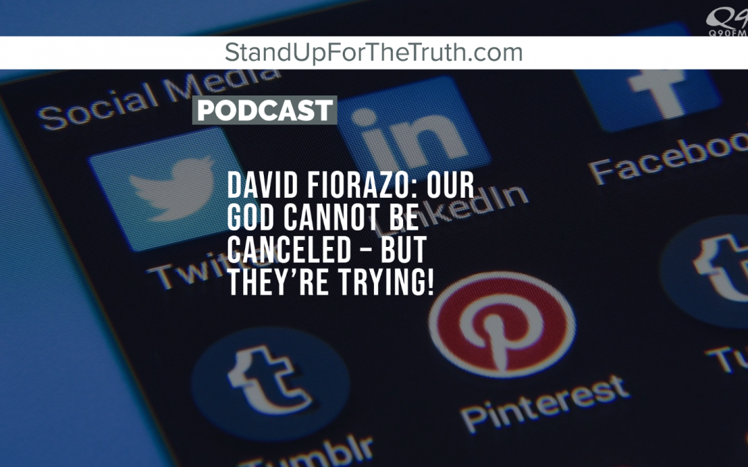 David Fiorazo: Our God Cannot Be Canceled – But They’re Trying!