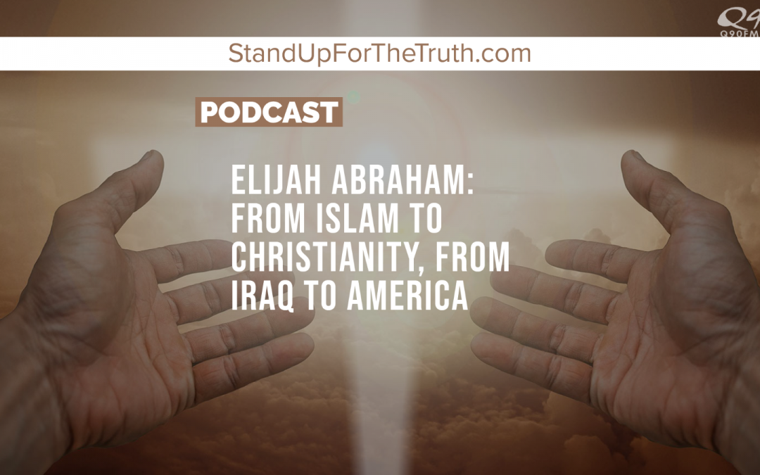 Elijah Abraham: From Iraq to America, From Islam to Christianity