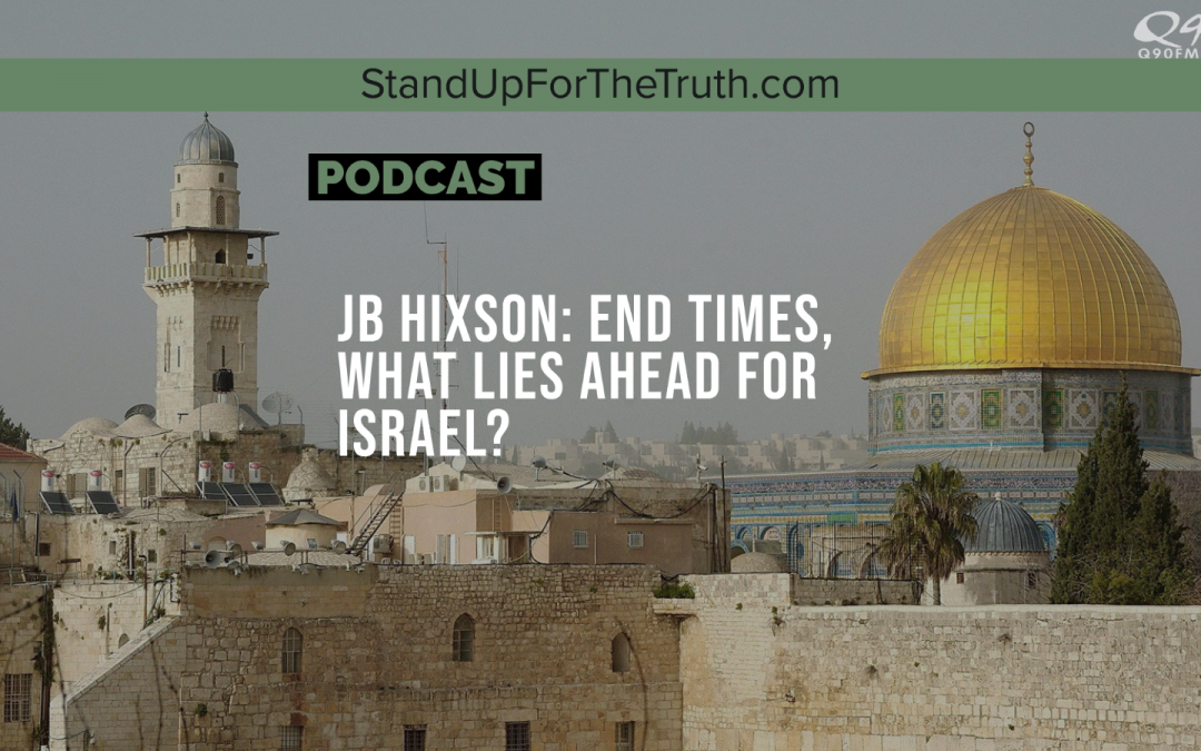 JB Hixson: End Times, What Lies Ahead for Israel?