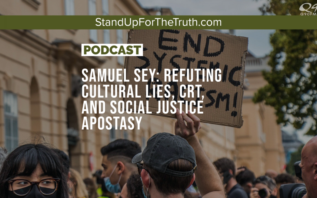 Samuel Sey: Refuting Cultural Lies, CRT, and Social Justice Apostasy