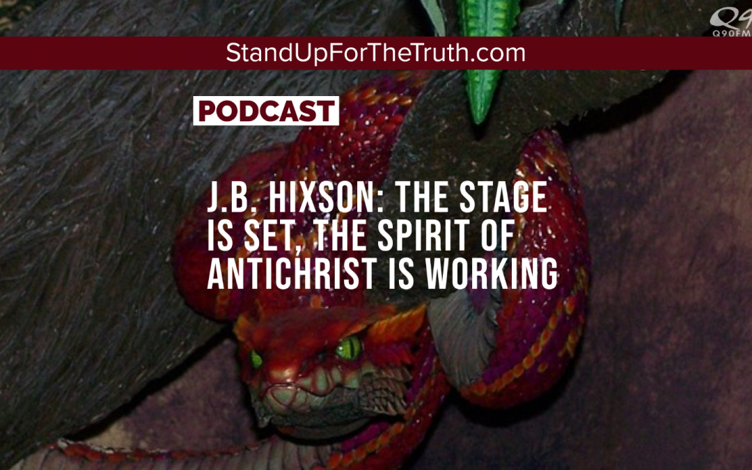 J.B. Hixson: The Stage is Set, the Spirit of Antichrist is Working