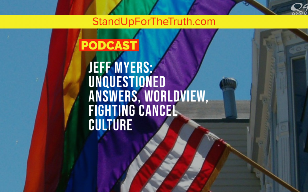Jeff Myers: Unquestioned Answers, Worldview, Fighting Cancel Culture