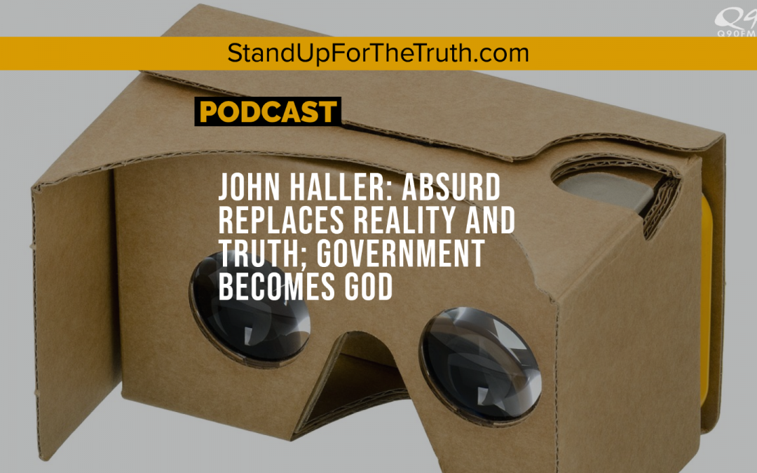John Haller: Absurd Replaces Reality and Truth; Government Becomes God