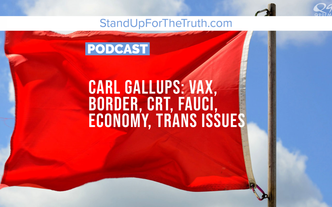 Carl Gallups: Vax, Border, CRT, Fauci, Economy, Trans Issues