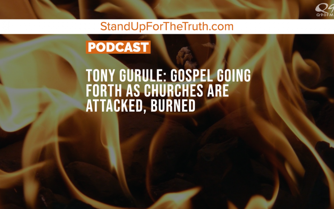 Tony Gurule: Gospel Going Forth as Churches are Attacked, Burned