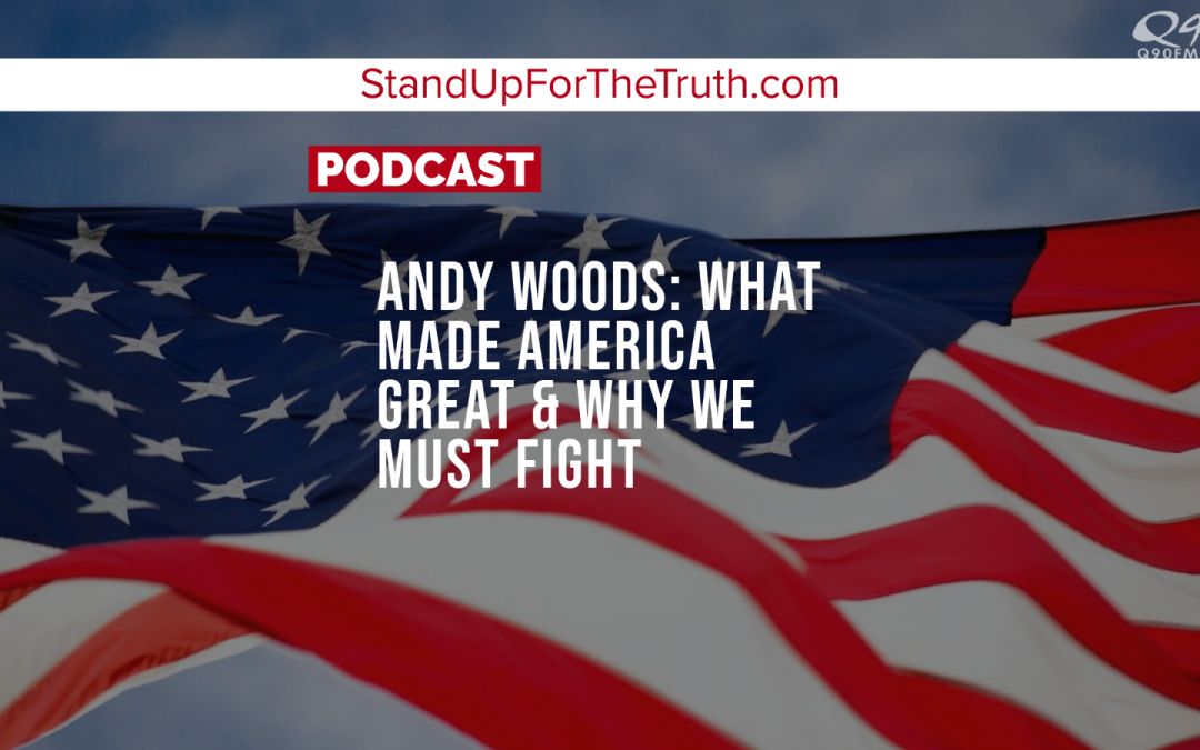 Andy Woods: What Made America Great & Why We Must Fight