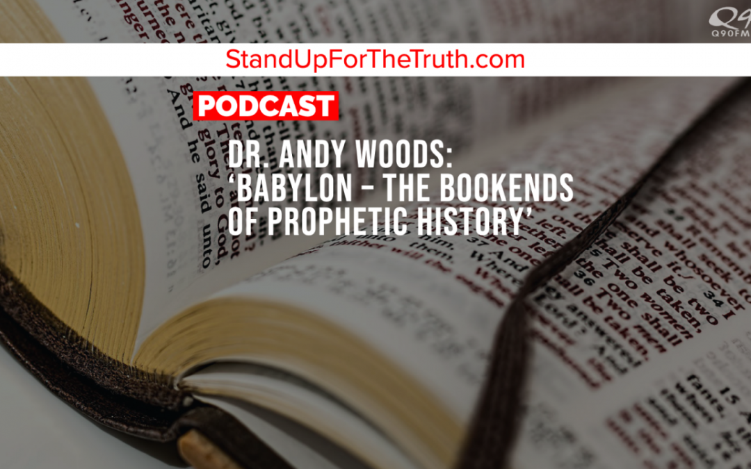 Dr. Andy Woods: ‘Babylon – the Bookends of Prophetic History’