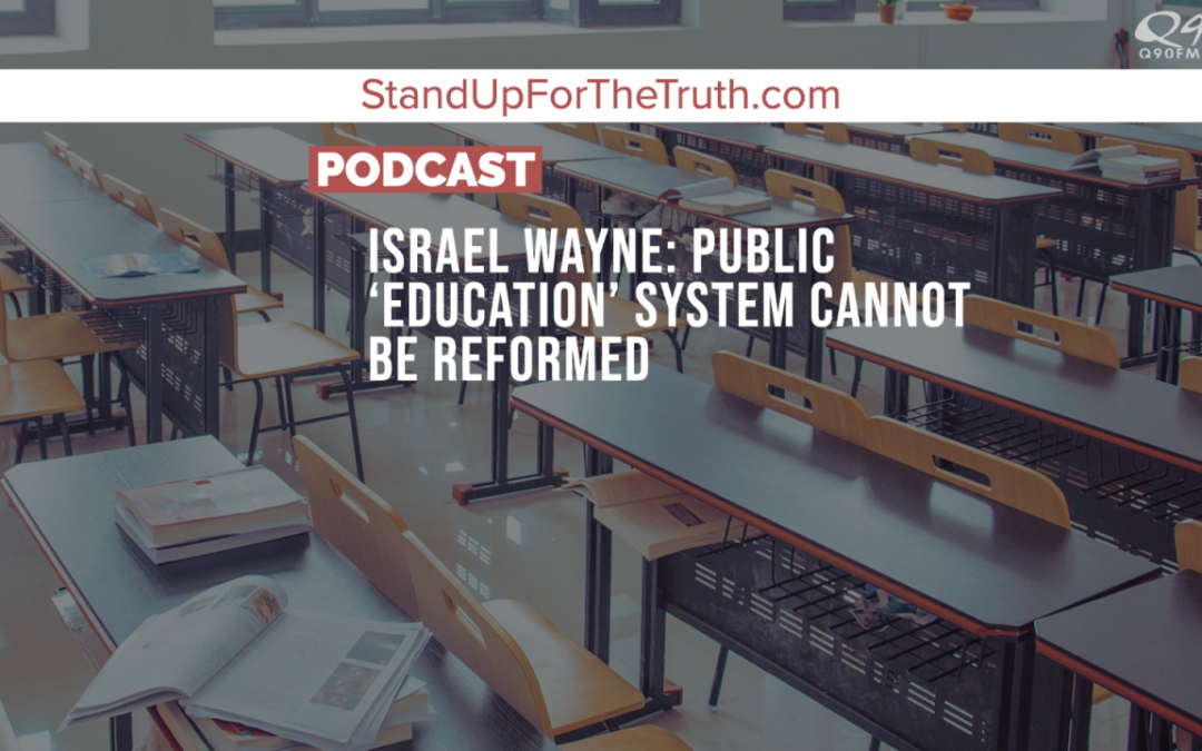 Israel Wayne: Public ‘Education’ System Cannot Be Reformed