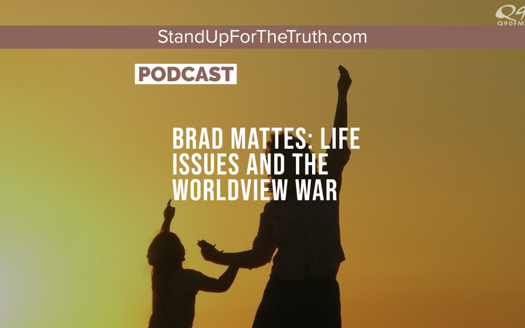Brad Mattes: Life Issues and the Worldview War