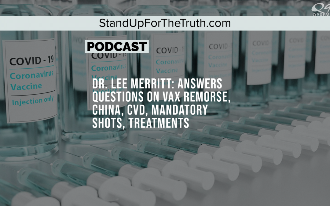 Dr. Lee Merritt: Answers Questions on Vax Remorse, China, CVD, Mandatory Shots, Treatments