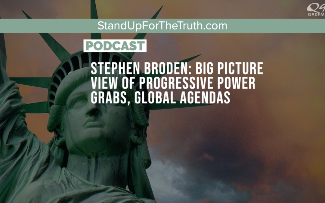 Stephen Broden: Big Picture View of Progressive Power Grabs, Global Agendas