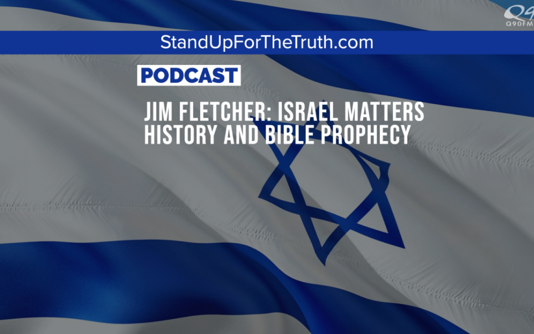 Jim Fletcher: Israel Matters – History and Bible Prophecy