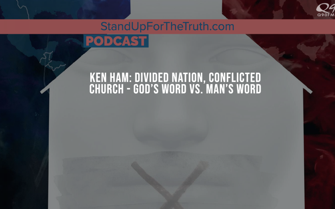Ken Ham: Divided Nation, Conflicted Church – God’s Word Vs. Man’s Word