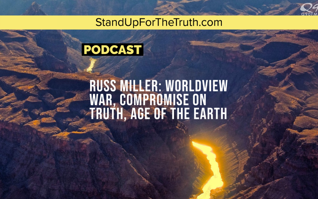 Russ Miller: Worldview War, Compromise on Truth, Age of the Earth
