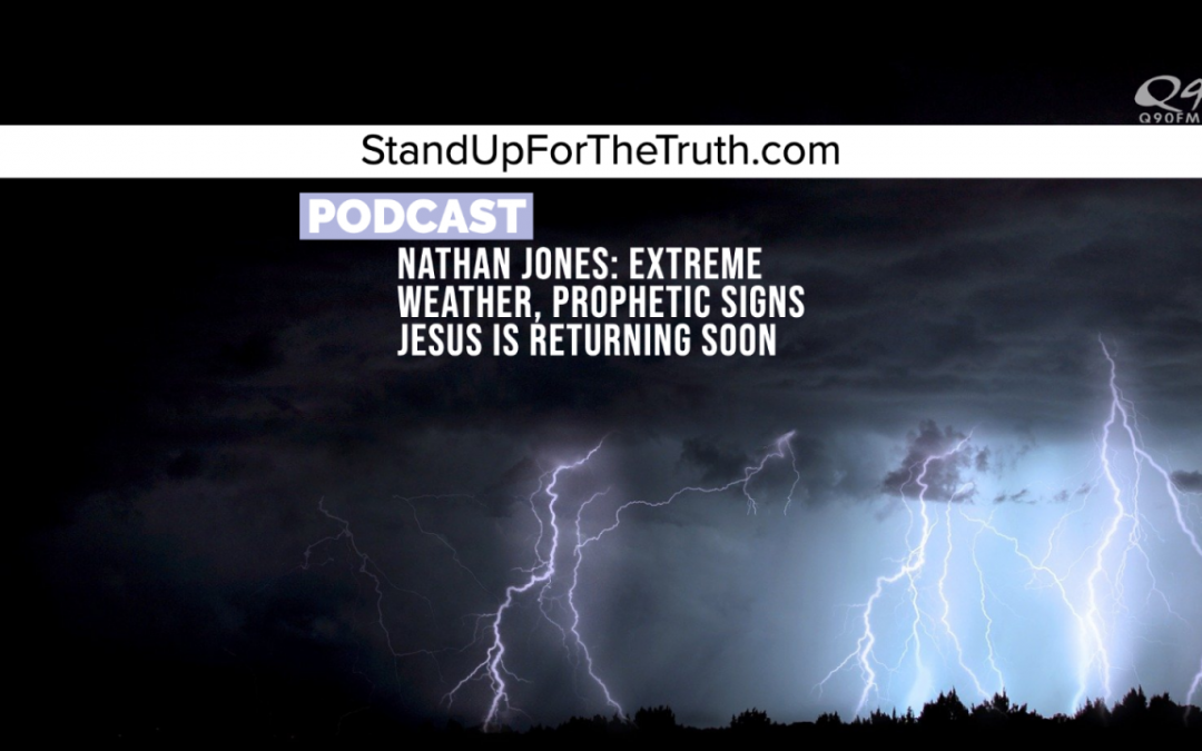 Nathan Jones: Extreme Weather, Prophetic Signs Jesus is Returning Soon