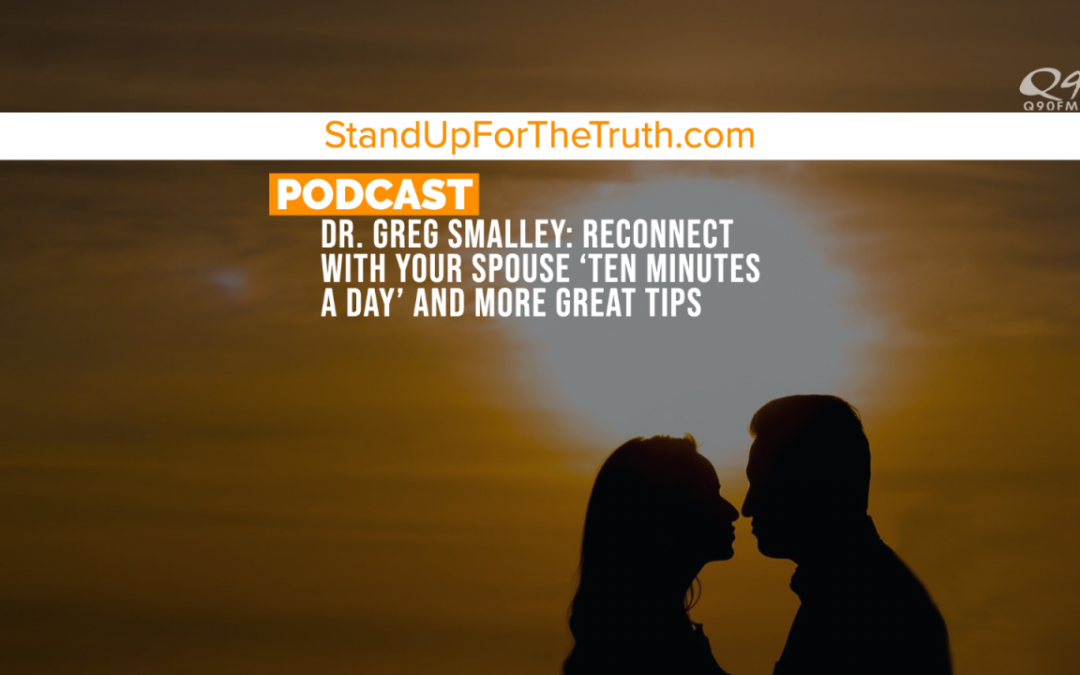 Dr. Greg Smalley: Reconnect With Your Spouse, ‘Ten Minutes a Day’ & More Great Tips