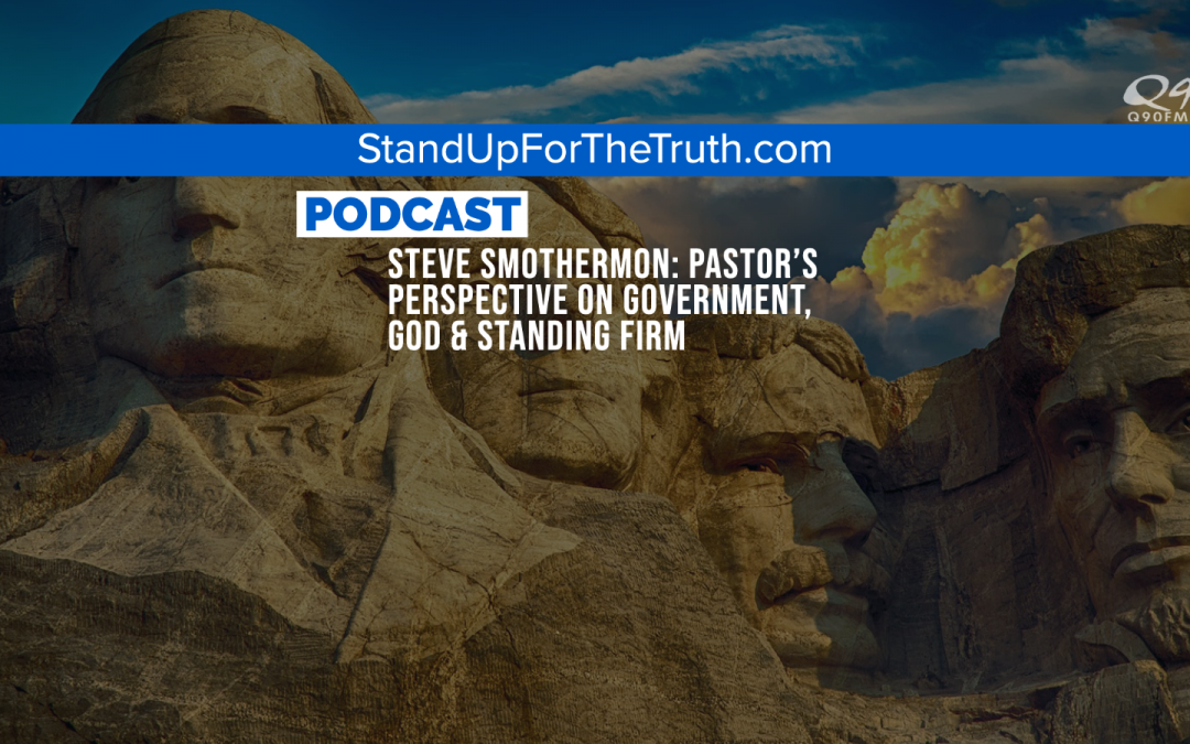 Steve Smothermon: Pastor’s Perspective on Government, God & Standing Firm