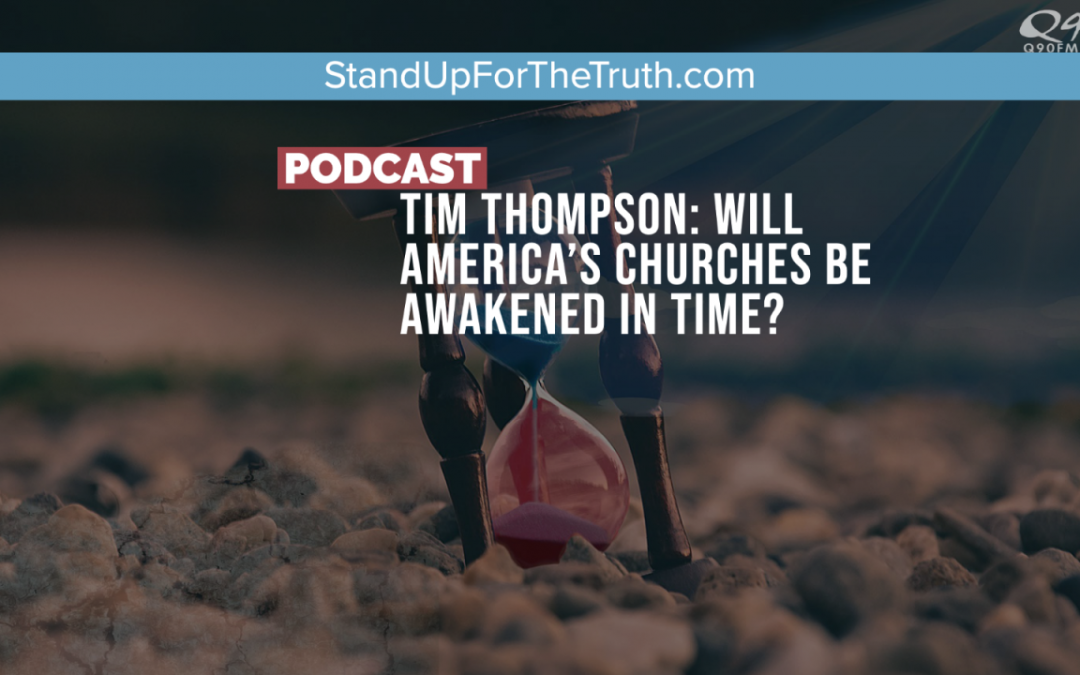 Tim Thompson: Will America’s Churches Be Awakened in Time?