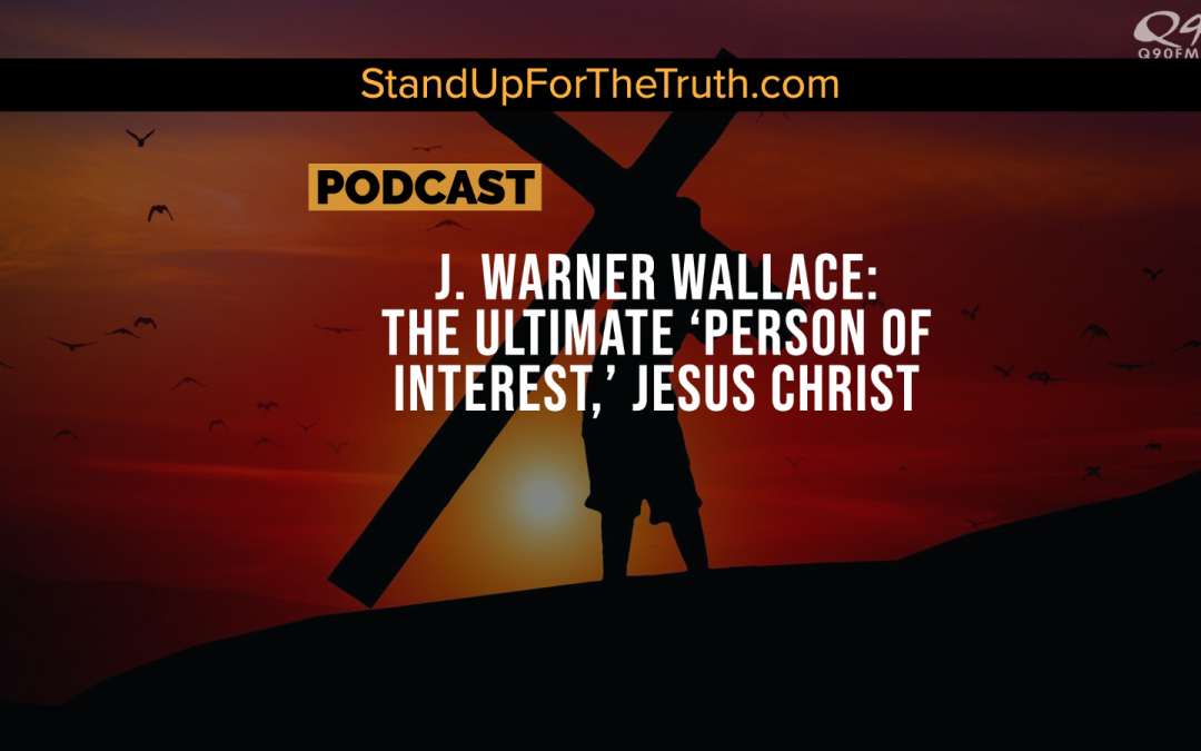 J. Warner Wallace: Jesus Christ, The Ultimate ‘Person Of Interest’