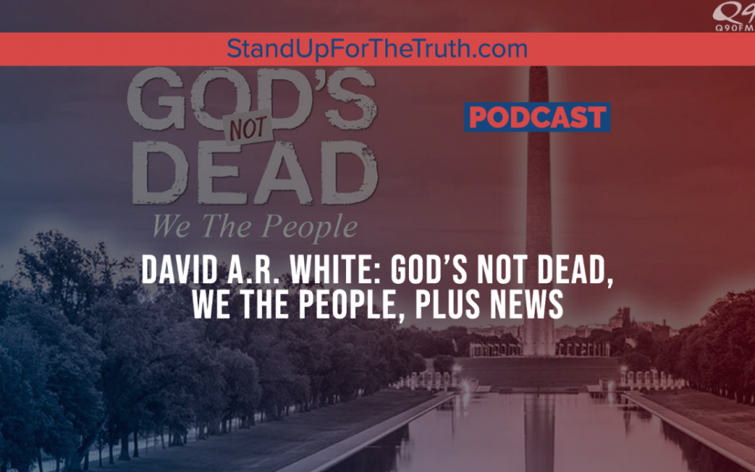 David A.R. White: God’s Not Dead, We The People, Plus News