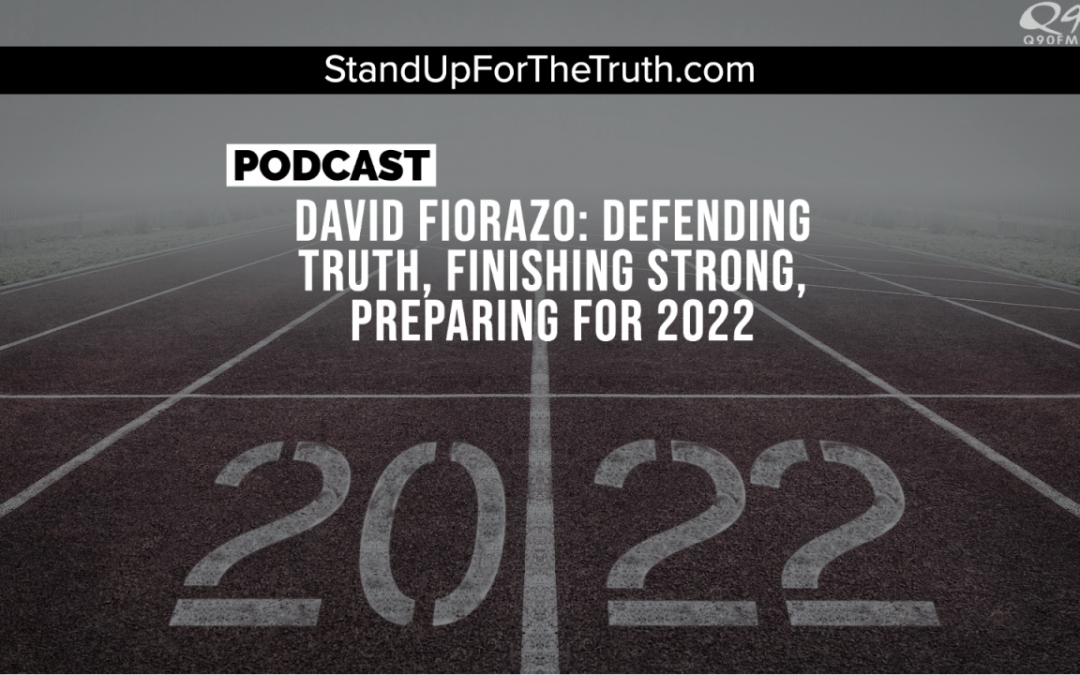 David Fiorazo: Defending Truth, Finishing Strong, Preparing For 2022