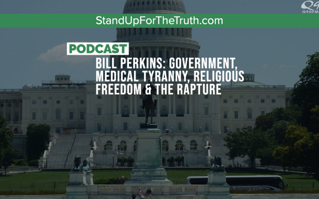 Bill Perkins: Government, Medical Tyranny, Religious Freedom & the Rapture