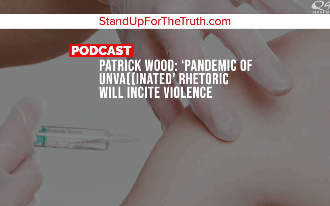 Patrick Wood: ‘Pandemic of Unva((inated’ Rhetoric Will Incite Violence