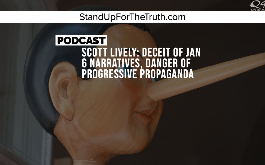 Scott Lively: Deceit of JAN 6 Narratives, Danger of Progressive Propaganda