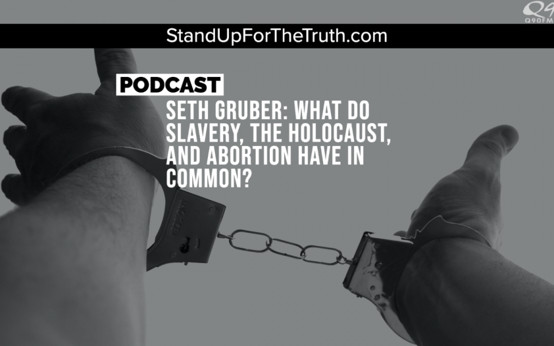Seth Gruber: What do Slavery, the Holocaust, and Abortion Have In Common?