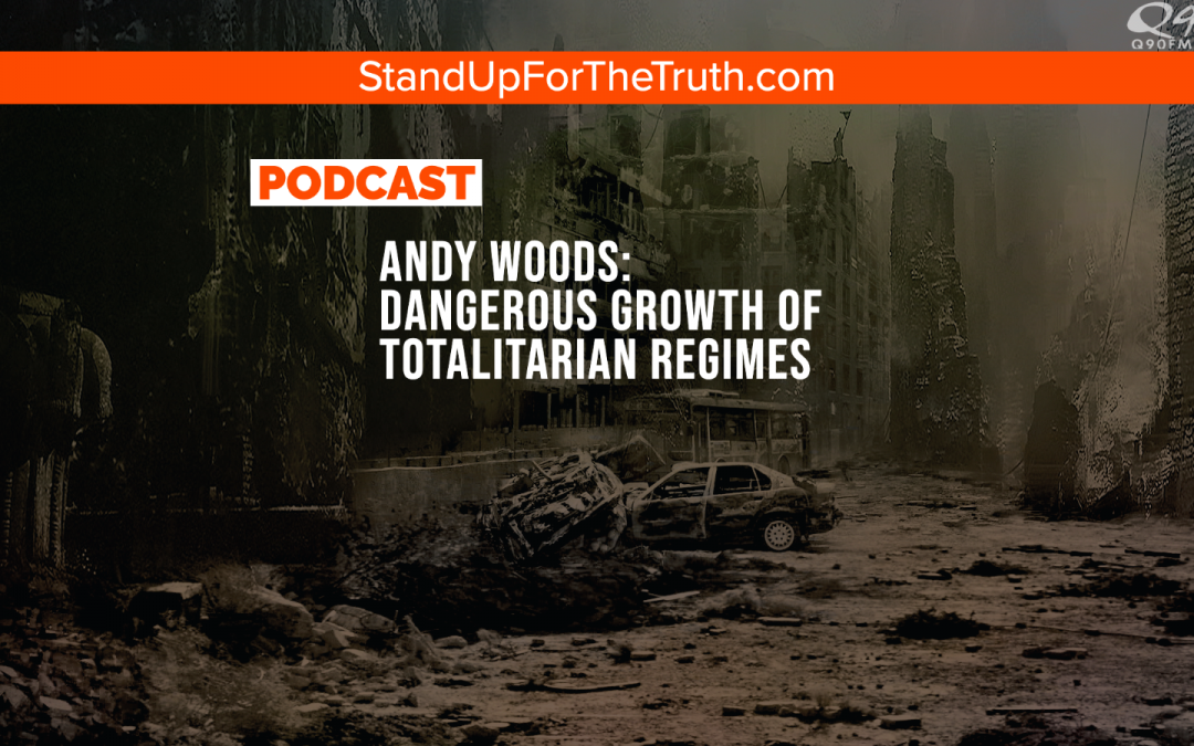 Andy Woods: Dangerous Growth of Totalitarian Regimes