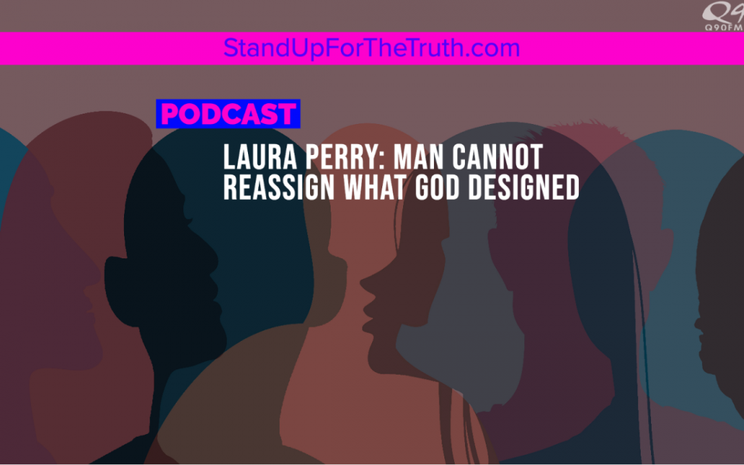 Laura Perry: Man Cannot Reassign What God Designed
