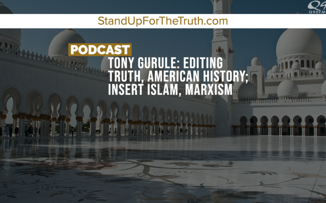 Tony Gurule: Editing Truth, American History; Insert Islam, Marxism