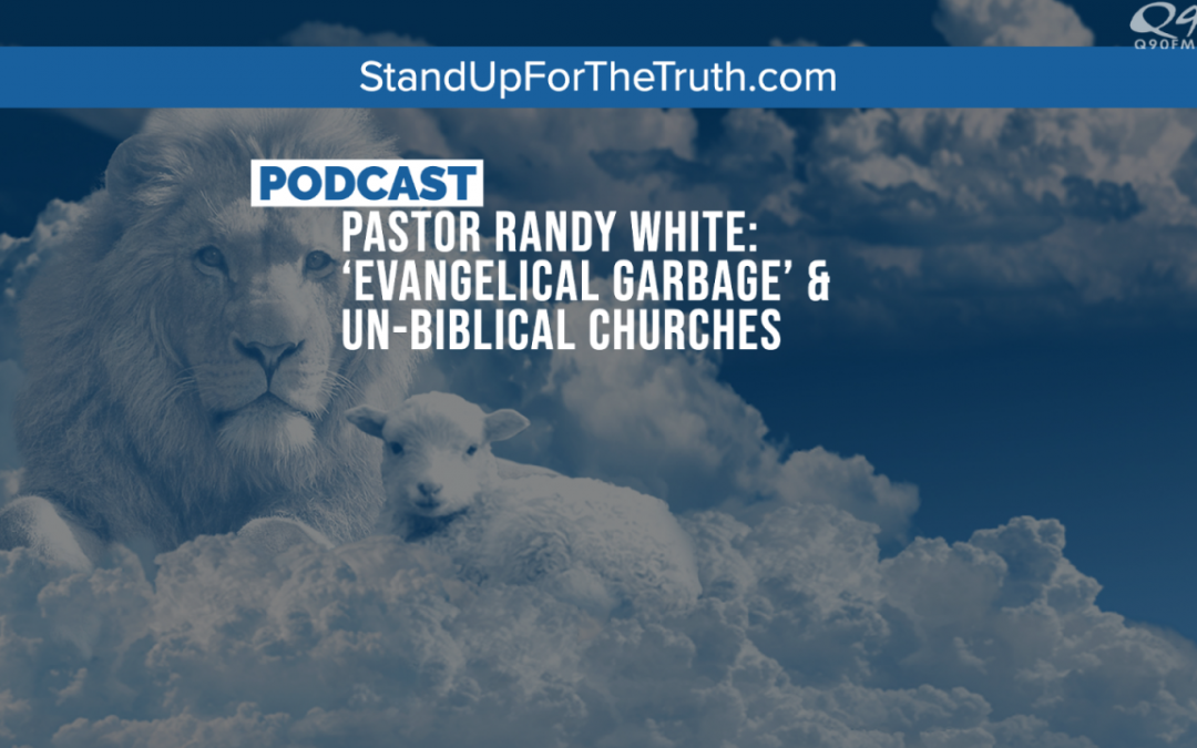 Pastor Randy White: ‘Evangelical Garbage’ & Un-Biblical Churches