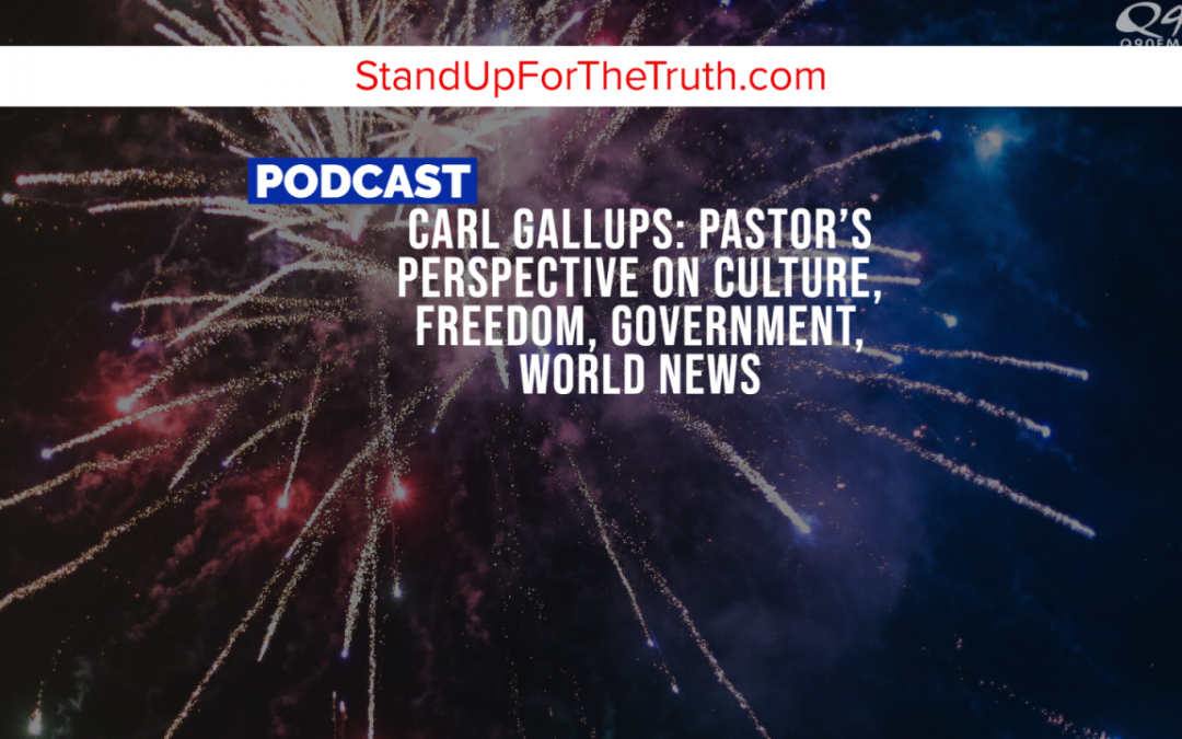 Carl Gallups: Pastor’s Perspective on Culture, Freedom, Government, World News
