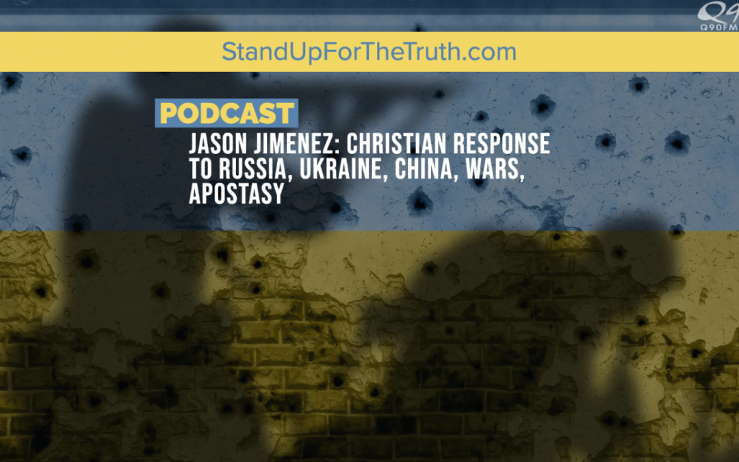 Jason Jimenez: Christian Response to Russia, Ukraine, China, Wars, Apostasy
