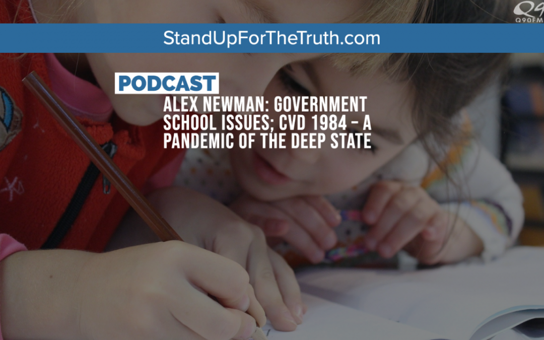 Alex Newman: Government School Issues; CvD 1984 – A Pandemic of the Deep State