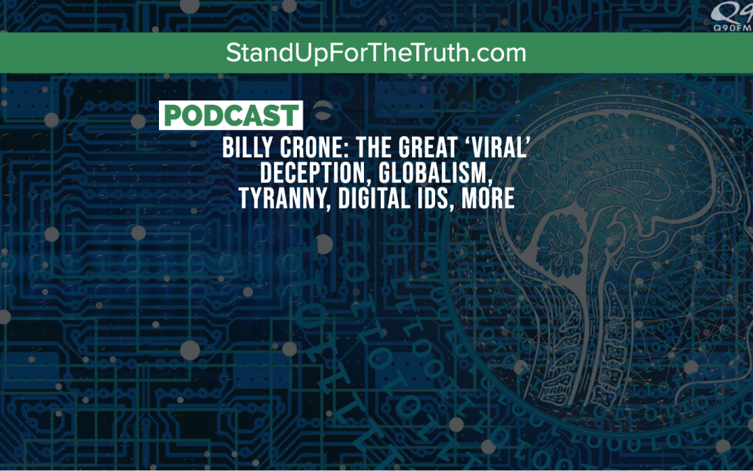 Billy Crone: The Great ‘Viral’ Deception, Globalism, Tyranny, Digital IDs, More