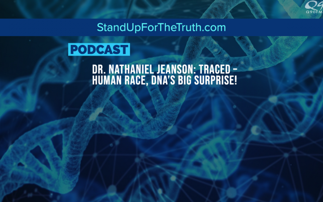 Dr. Nathaniel Jeanson: TRACED, Human Race, DNA’s Big Surprise!