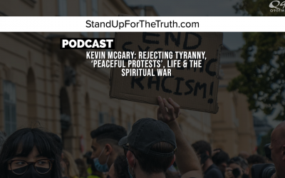 Kevin McGary: Rejecting Tyranny, ‘Peaceful Protests’, LIFE & the Spiritual War