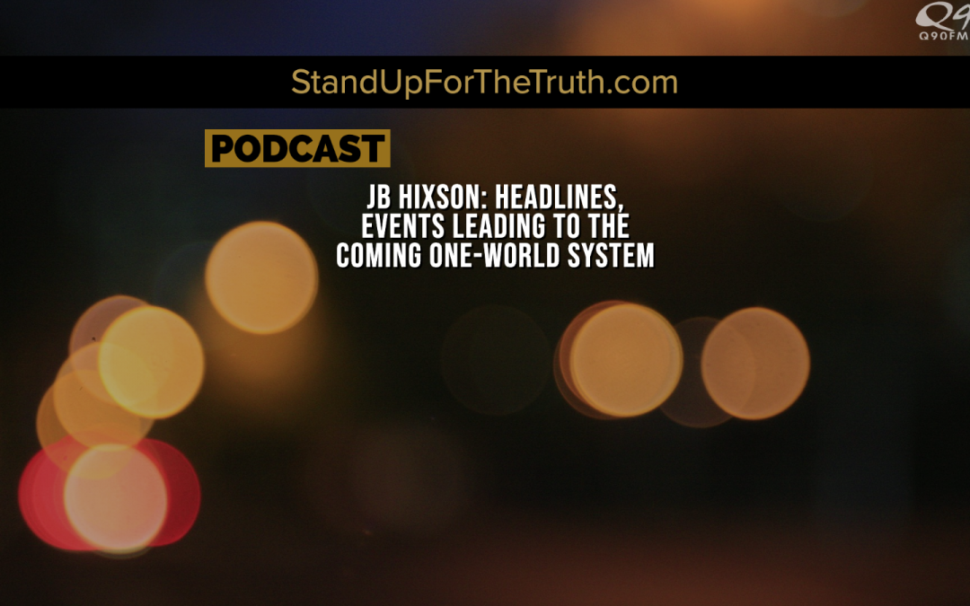 JB Hixson: Headlines, Events Leading to The Coming One-World System