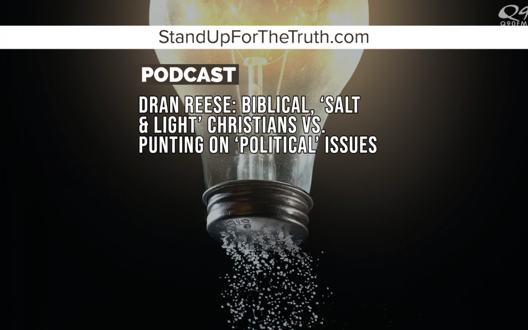 Dran Reese: Biblical, ‘Salt & Light’ Christians Vs. Punting on ‘Political’ Issues