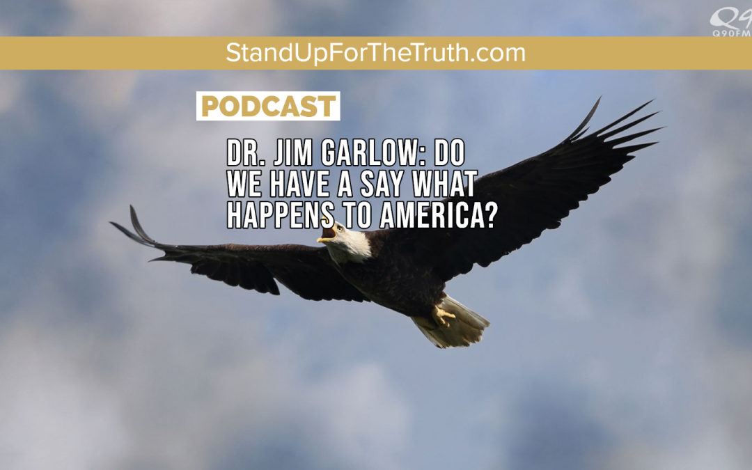 Dr. Jim Garlow: Do We Have A Say What Happens To America?