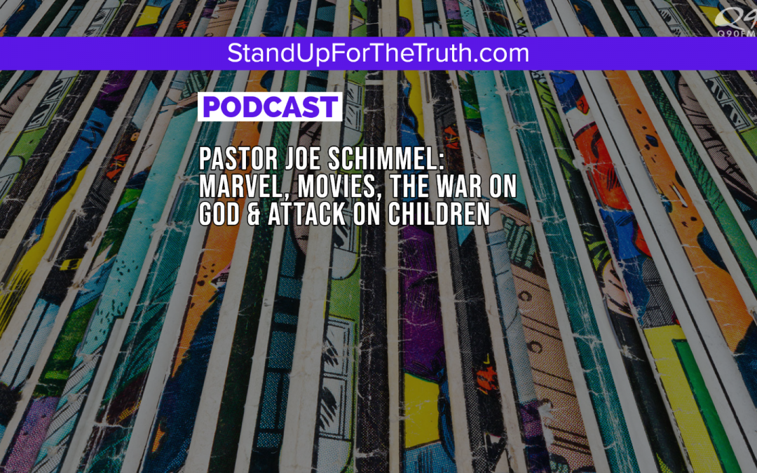 Pastor Joe Schimmel: Marvel, Movies, the War on God & Attack on Children