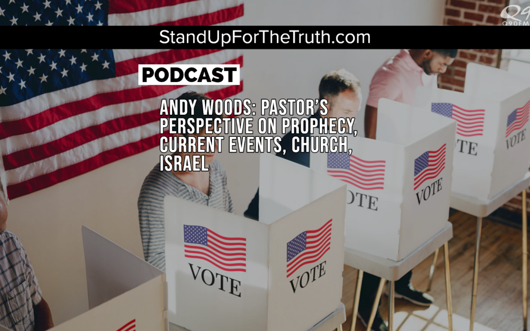 Andy Woods: Pastor’s Perspective on Prophecy, Current Events, Church, Israel